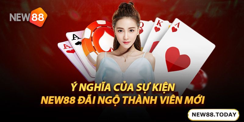 Ý nghĩa của sự kiện New88 đãi ngộ thành viên mới